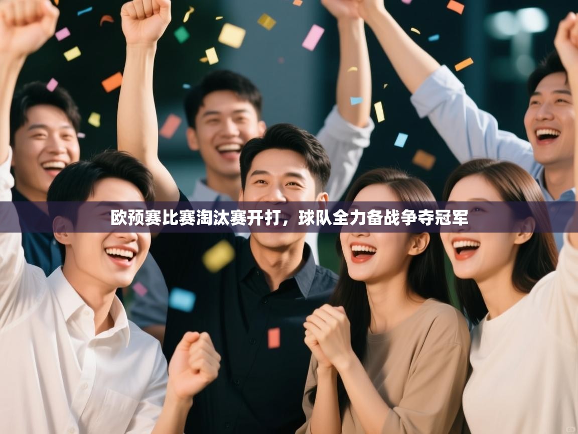 欧预赛比赛淘汰赛开打，球队全力备战争夺冠军  第1张