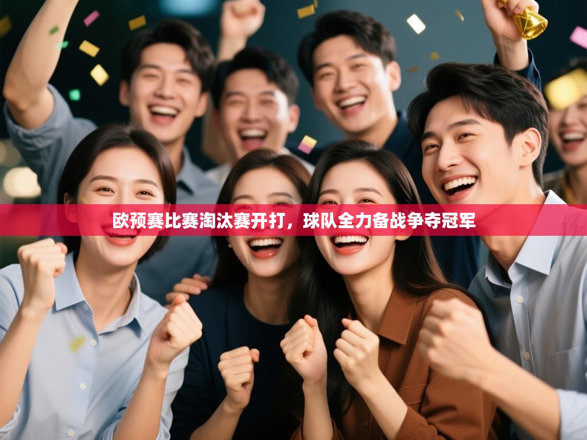 欧预赛比赛淘汰赛开打，球队全力备战争夺冠军  第2张