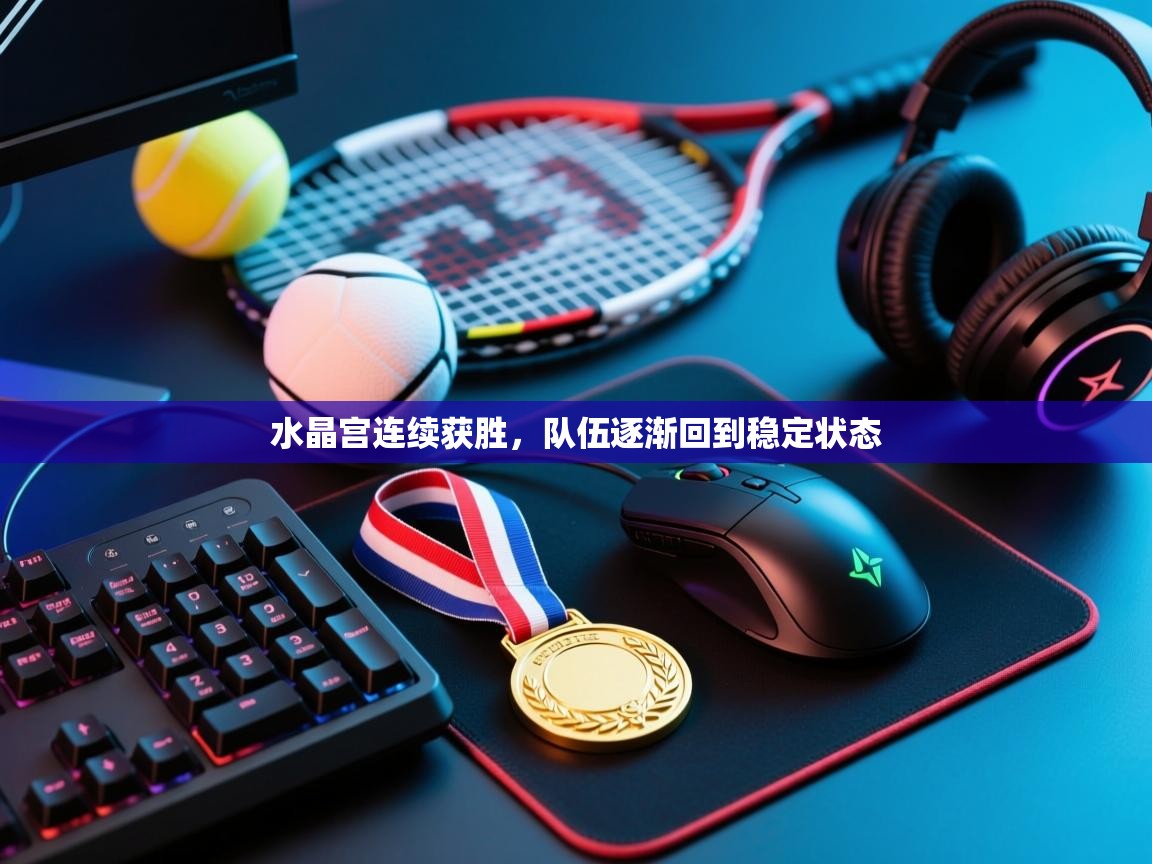 水晶宫连续获胜，队伍逐渐回到稳定状态  第1张