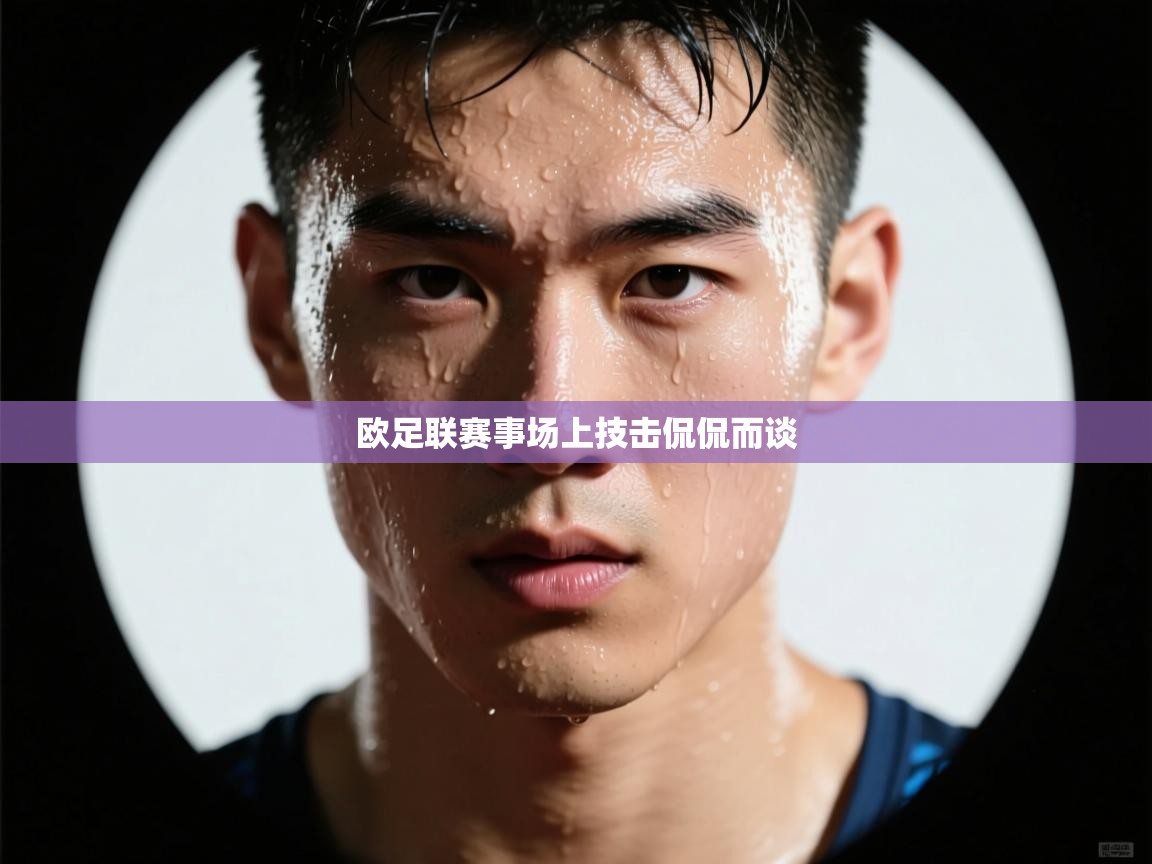 欧足联赛事场上技击侃侃而谈  第2张