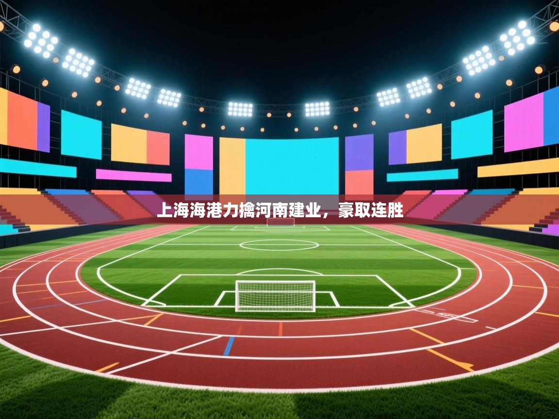 上海海港力擒河南建业,豪取连胜 第2张